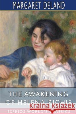 The Awakening of Helena Richie (Esprios Classics) Margaret Deland 9781034272151