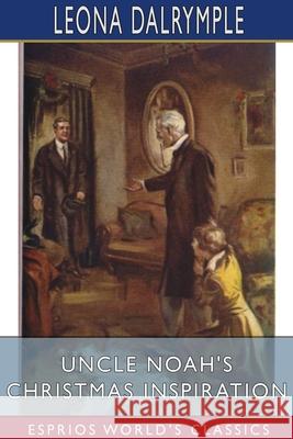 Uncle Noah's Christmas Inspiration (Esprios Classics): Illustrated by Charles L. Wrenn Dalrymple, Leona 9781034280538 Blurb