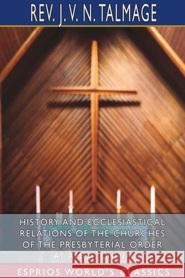History and Ecclesiastical Relations of the Churches of the Presbyterial Order at Amoy, China (Esprios Classics) J. V. N. Talmage 9781034283546 Blurb