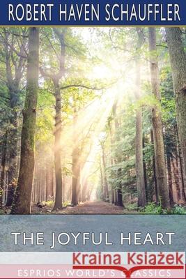 The Joyful Heart (Esprios Classics) Robert Haven Schauffler 9781034288985 Blurb
