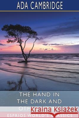 The Hand in the Dark and Other Poems (Esprios Classics) Ada Cambridge 9781034317975 Blurb