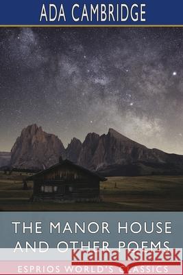 The Manor House and Other Poems (Esprios Classics) Ada Cambridge 9781034318064 Blurb