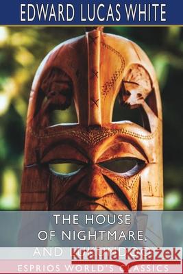 The House of Nightmare, and Lukundoo (Esprios Classics) Edward Lucas White 9781034323587