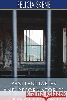 Penitentiaries and Reformatories (Esprios Classics) Felicia Skene 9781034323679 Blurb