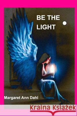 Be the Light Margaret Ann Dahl 9781034324645 Blurb