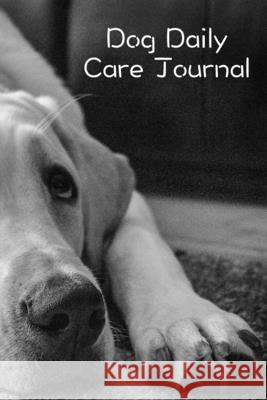 Dog Daily Care Journal: Pet Dog Daily Weekly Care Planner Journal Notebook Organizer to Write In Bachheimer, Gabriel 9781034326199 Blurb