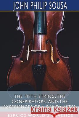 The Fifth String, The Conspirators, and The Experiences of a Bandmaster (Esprios Classics) John Philip Sousa 9781034328094