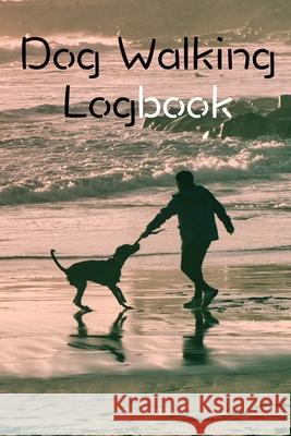 Dog Walking Logbook: Dog Walking Business Organization Grooming Journal Log Book Notebook Bachheimer, Gabriel 9781034332015 Blurb