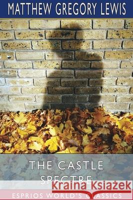 The Castle Spectre (Esprios Classics) Matthew Gregory Lewis 9781034333739 Blurb