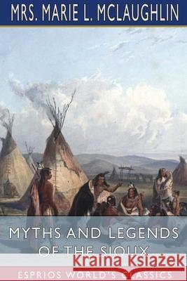 Myths and Legends of the Sioux (Esprios Classics) Marie L. McLaughlin 9781034333906 Blurb