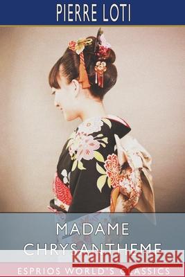 Madame Chrysantheme (Esprios Classics): Translated by Laura Ensor Loti, Pierre 9781034334095