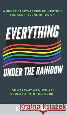 Everything Under The Rainbow: (Or At Least As Much As I Could Fit Into This Book) Leonard, Oskar 9781034361497 Blurb