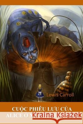 Cuộc Phiêu Lưu Của Alice Trong Xứ Sở Thần Tiên: Alice's Adventures in Wonderland, Vietnamese edition Carroll, Lewis 9781034362326