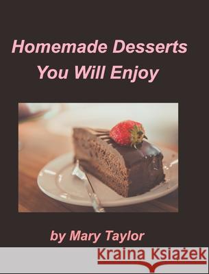 Homemade Desserts You Will Enjoy: Cook Books Cakes Cookies Homemade Desserts Taylor, Mary 9781034397847