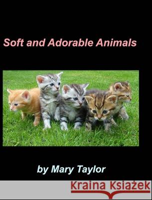 Soft And Adorable Animals: Beagles Cats Birds Dalmatians Animal Lovers Kittens Bunnies Dogs Collies Taylor, Mary 9781034398363