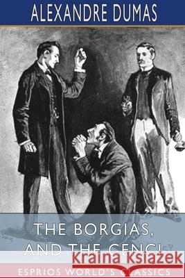 The Borgias, and The Cenci (Esprios Classics) Alexandre Dumas 9781034401179