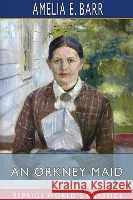 An Orkney Maid (Esprios Classics) Amelia E. Barr 9781034419501