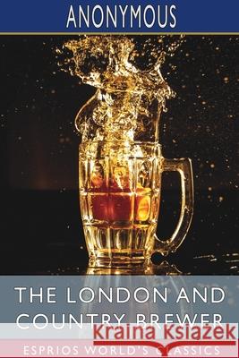 The London and Country Brewer (Esprios Classics) Anonymous 9781034419600 Blurb