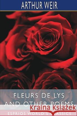 Fleurs de Lys and Other Poems (Esprios Classics) Arthur Weir 9781034420347 Blurb