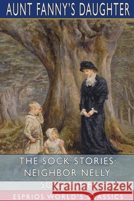 The Sock Stories: Neighbor Nelly Socks (Esprios Classics) Aunt Fanny's Daughter 9781034420408 Blurb