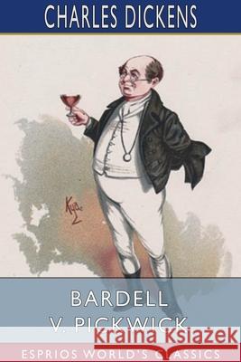 Bardell v. Pickwick (Esprios Classics): Edited by Percy Fitzgerald Dickens, Charles 9781034431688