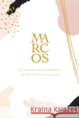 O Evangelho de Marcos: A Love God Greatly Portuguese Bible Study Journal Greatly, Love God 9781034433675