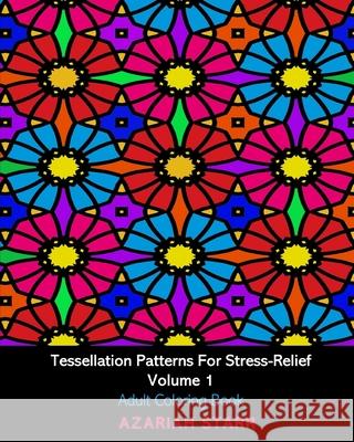 Tessellation Patterns For Stress-Relief Volume 1: Adult Coloring Book Azariah Starr 9781034456247 Blurb