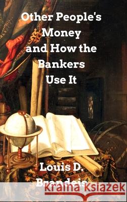 Other People's Money and How The Bankers Use It Louis D. Brandeis 9781034457770 Blurb