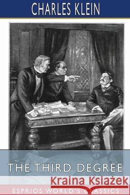 The Third Degree (Esprios Classics): A Narrative of Metropolitan Life Klein, Charles 9781034464143