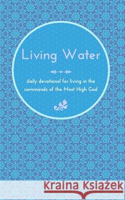 Living Water: daily devotional for living in the commands of the Most High God McGee, Chelsea 9781034465881