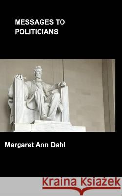 Messages to Politicians Dahl Margaret Ann Dahl 9781034472612