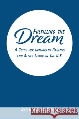 Fulfilling The Dream: A Guide For Immigrant Parents and Allies Living in the U.S. Guzmán, Rafael Vázquez 9781034474609