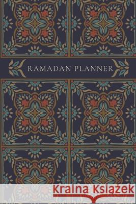 Ramadan Planner: Navy: Focus on spiritual, physical and mental health Reyhana Ismail 9781034475736