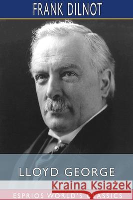 Lloyd George (Esprios Classics): The Man and His Story Dilnot, Frank 9781034488279 Blurb