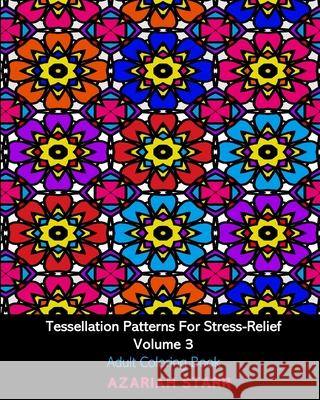 Tessellation Patterns For Stress-Relief Volume 3: Adult Coloring Book Azariah Starr 9781034499879 Blurb
