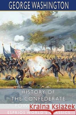 History of the Confederate Powder Works (Esprios Classics) George Washington Rains 9781034501121 Blurb