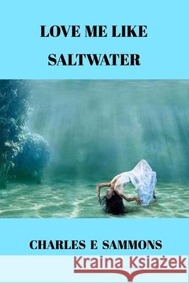 Love Me Like Saltwater Charles E Sammons Joy Edwards 9781034504306