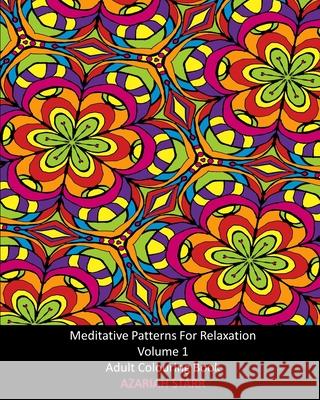Meditative Patterns For Relaxation Volume 1: Adult Colouring Book Azariah Starr 9781034523895 Blurb