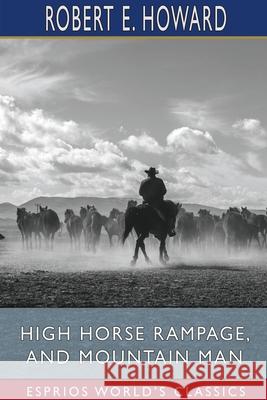 High Horse Rampage, and Mountain Man (Esprios Classics) Robert E. Howard 9781034548645