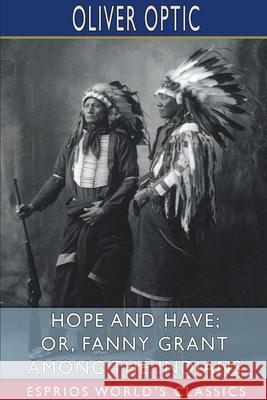 Hope and Have; or, Fanny Grant Among the Indians (Esprios Classics) Oliver Optic 9781034548959 Blurb