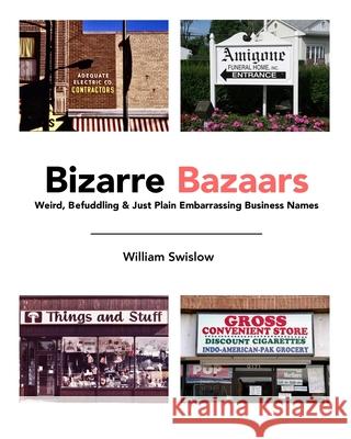 Bizarre Bazaars: Weird, Befuddling & Just Plain Embarrassing Business Names Swislow, William 9781034551157 Blurb