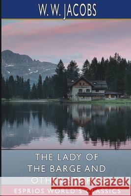 The Lady of the Barge and Other Stories (Esprios Classics) W. W. Jacobs 9781034553410 Blurb
