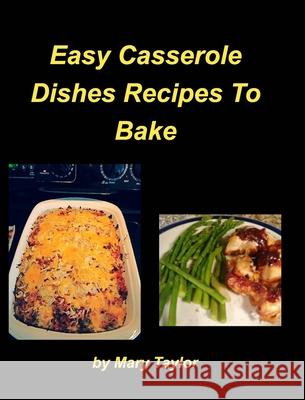 Easy Casserole Dishes To Bake: Casseroles Chicken Beef Clam Green Bean Family Easy Bake Taylor, Mary 9781034555810