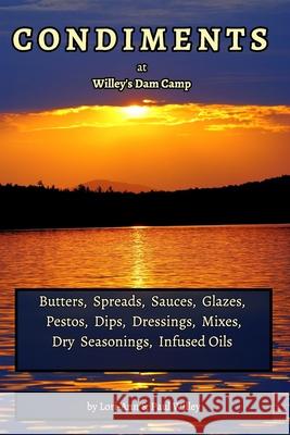 Condiment Recipe Book: Butters Sauces, Glazes, Pestos, Seasonings, Infused Oils, etc. Willey, Lori-Ann 9781034620631