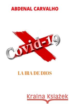 Covid 19 - La ira de Dios: Cumplimiento de profecías Carvalho, Abdenal 9781034622970