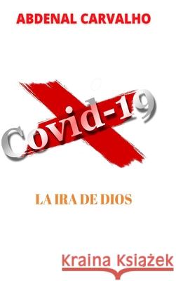 Covid 19 - La ira de Dios: Cumplimiento de profecías Carvalho, Abdenal 9781034622987