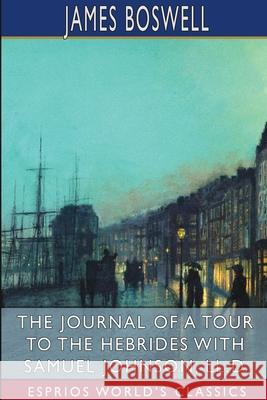 The Journal of a Tour to the Hebrides with Samuel Johnson (Esprios Classics) James Boswell 9781034628835 Blurb