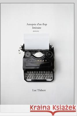 Autopsie d'un flop littéraire: Roman Thibert, Luc 9781034636038