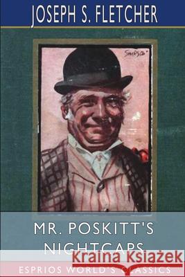 Mr. Poskitt's Nightcaps (Esprios Classics) Joseph S. Fletcher 9781034643159