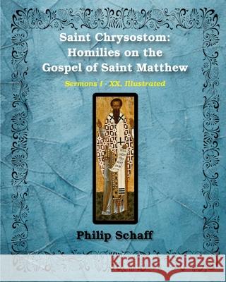 Saint Chrysostom: Homilies on the Gospel of Saint Matthew (Homilies I-XX): Illustrated Chrysostom, St John 9781034645528 Blurb